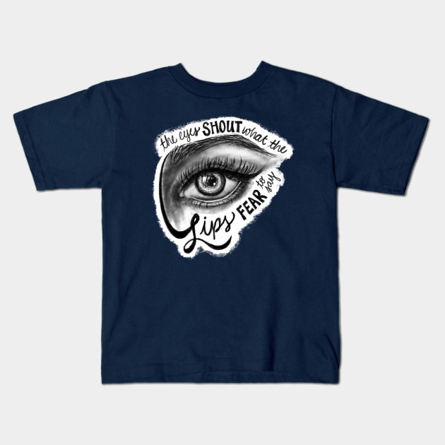 The Eyes Shout What The Lips Fear To Say Kids T-Shirt by sparkling-in-silence